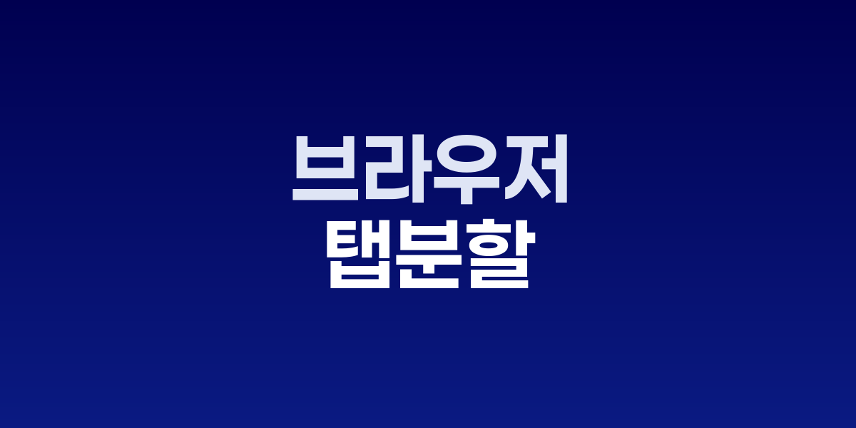 크롬 브라우저 탭 분할 화면 나누기 기능