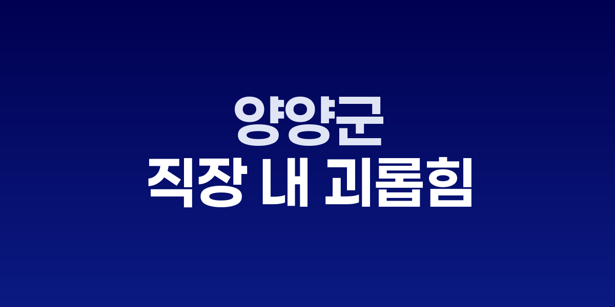 양양군 직장 내 괴롭힘 사건 현장