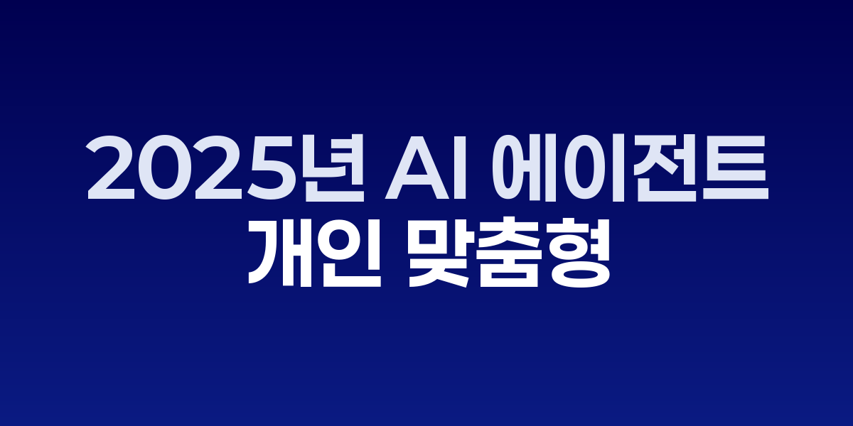 2025 AI 에이전트 기술 혁신과 개인 맞춤형 서비스 현황