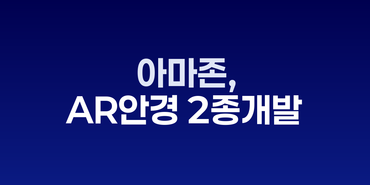 아마존 AR 안경 개발과 메타와의 경쟁 구도