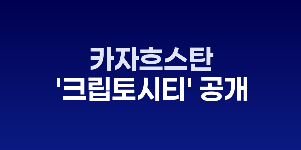 카자흐스탄 크립토시티 조감도와 디지털 자산 인프라