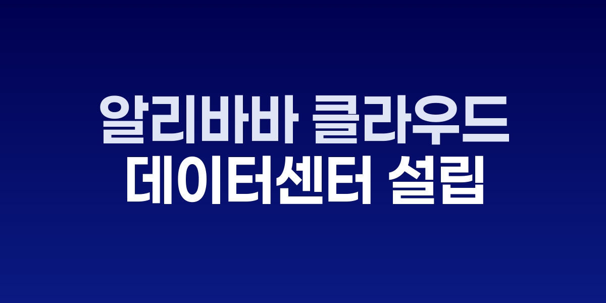 알리바바 클라우드 데이터센터와 글로벌 확장 지도